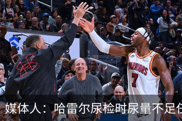 媒体人：哈雷尔尿检时尿量不足任性离开 事实上形成抗检 性质恶劣