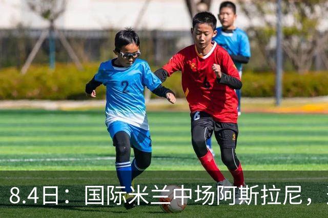 8.4日：国际米兰中场阿斯拉尼，这位24岁的阿尔巴尼亚国脚