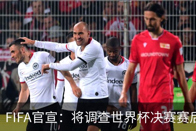 FIFA官宣：将调查世界杯决赛赛后冲突！阿根廷队或遭罚 2将难逃禁赛